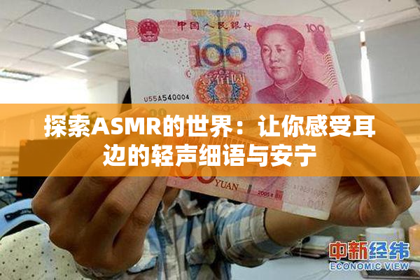 探索ASMR的世界：让你感受耳边的轻声细语与安宁