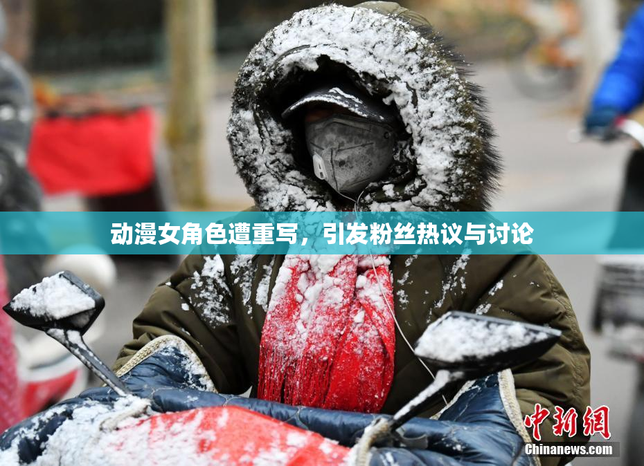动漫女角色遭重写，引发粉丝热议与讨论