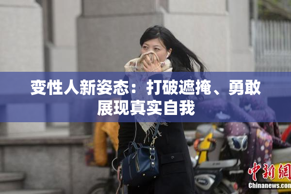变性人新姿态：打破遮掩、勇敢展现真实自我