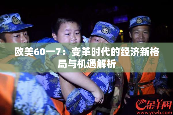 欧美60一7：变革时代的经济新格局与机遇解析