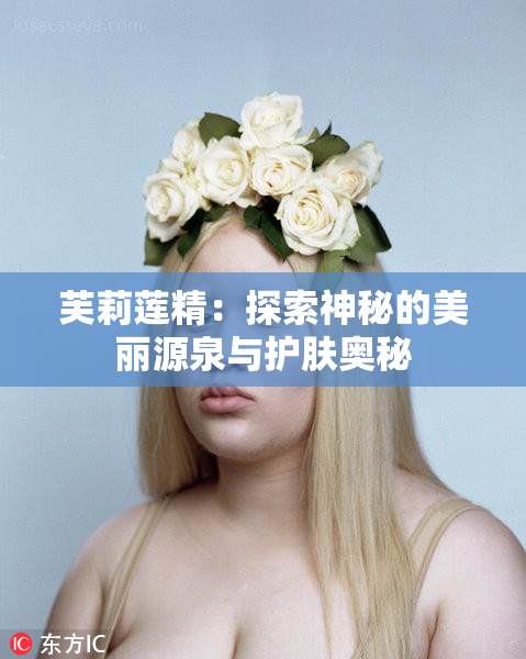 芙莉莲精：探索神秘的美丽源泉与护肤奥秘