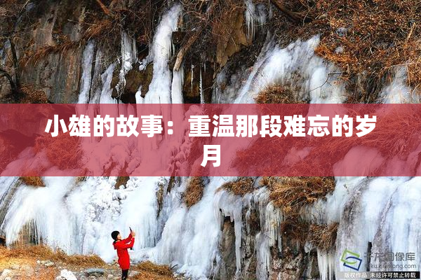 小雄的故事：重温那段难忘的岁月