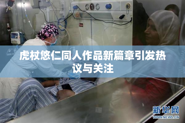 虎杖悠仁同人作品新篇章引发热议与关注