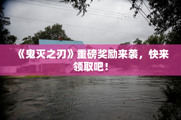 《鬼灭之刃》重磅奖励来袭，快来领取吧！