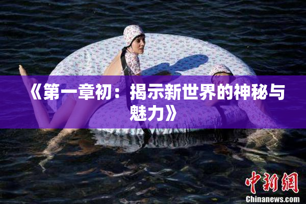 《第一章初：揭示新世界的神秘与魅力》