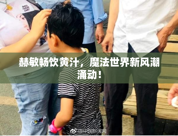 赫敏畅饮黄汁，魔法世界新风潮涌动！