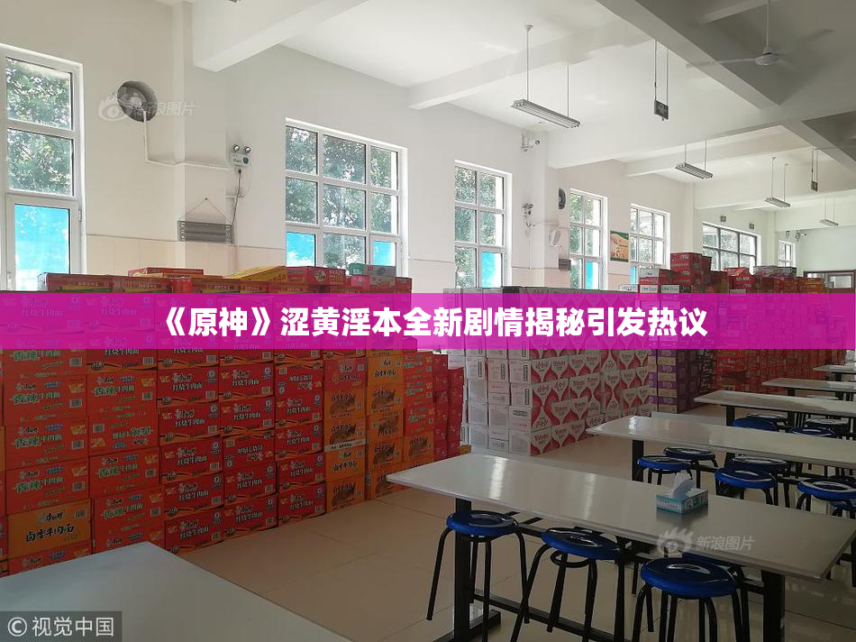 《原神》涩黄淫本全新剧情揭秘引发热议