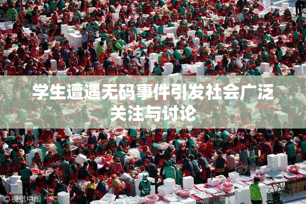 学生遭遇无码事件引发社会广泛关注与讨论