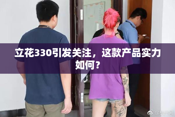 立花330引发关注，这款产品实力如何？