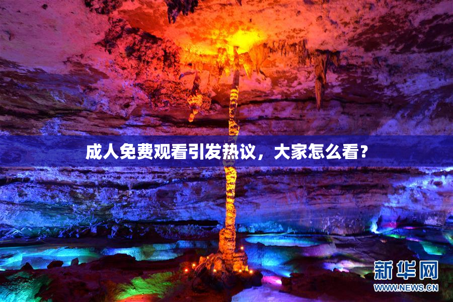成人免费观看引发热议，大家怎么看？