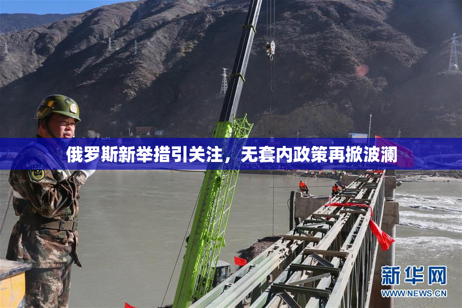 俄罗斯新举措引关注，无套内政策再掀波澜
