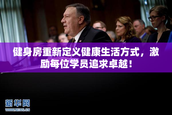 健身房重新定义健康生活方式，激励每位学员追求卓越！