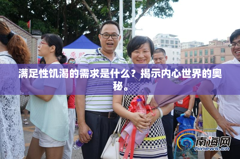 满足性饥渴的需求是什么？揭示内心世界的奥秘。