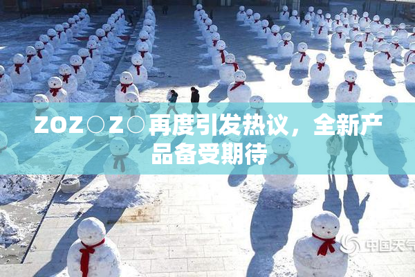 ZOZ○Z○再度引发热议，全新产品备受期待