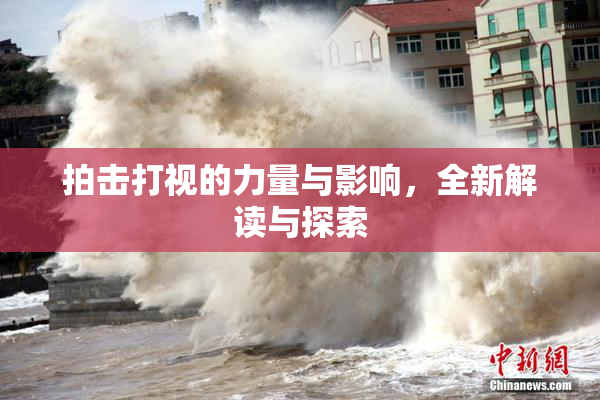 拍击打视的力量与影响，全新解读与探索