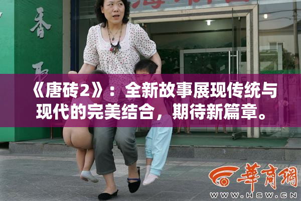 《唐砖2》：全新故事展现传统与现代的完美结合，期待新篇章。