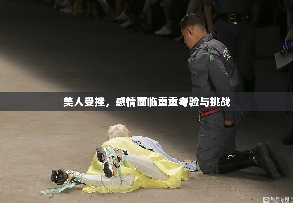 美人受挫，感情面临重重考验与挑战