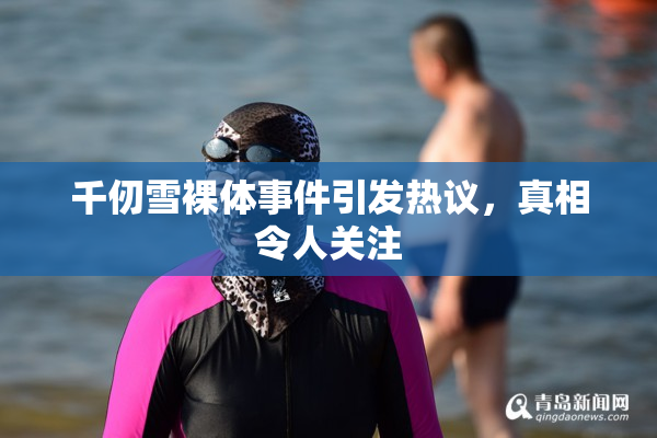 千仞雪裸体事件引发热议，真相令人关注