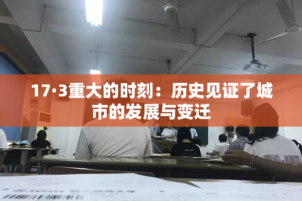 17·3重大的时刻：历史见证了城市的发展与变迁