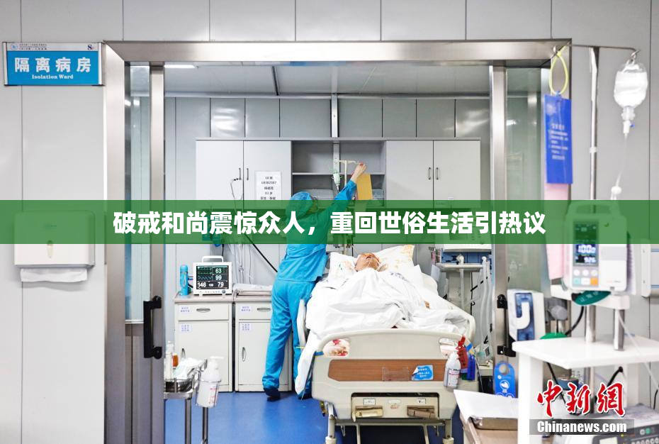破戒和尚震惊众人，重回世俗生活引热议