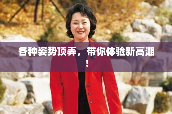 各种姿势顶弄，带你体验新高潮！