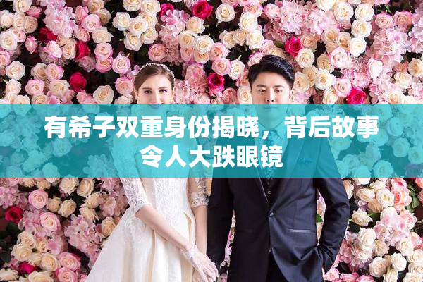 有希子双重身份揭晓，背后故事令人大跌眼镜