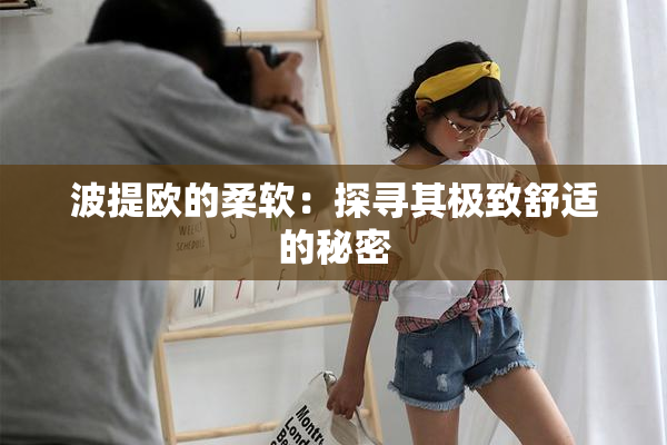 波提欧的柔软：探寻其极致舒适的秘密