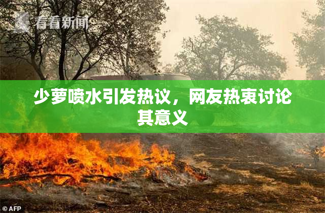 少萝喷水引发热议，网友热衷讨论其意义