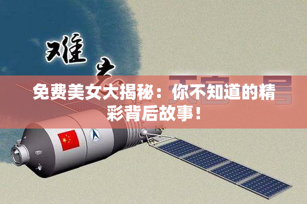 免费美女大揭秘：你不知道的精彩背后故事！