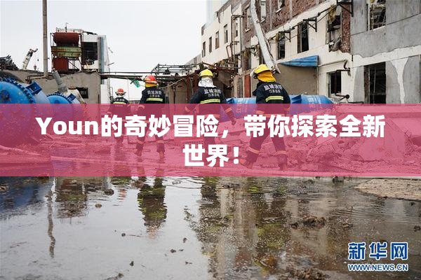 Youn的奇妙冒险，带你探索全新世界！
