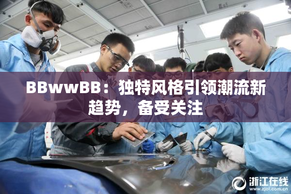 BBwwBB：独特风格引领潮流新趋势，备受关注