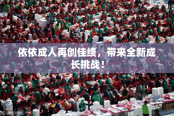 依依成人再创佳绩，带来全新成长挑战！