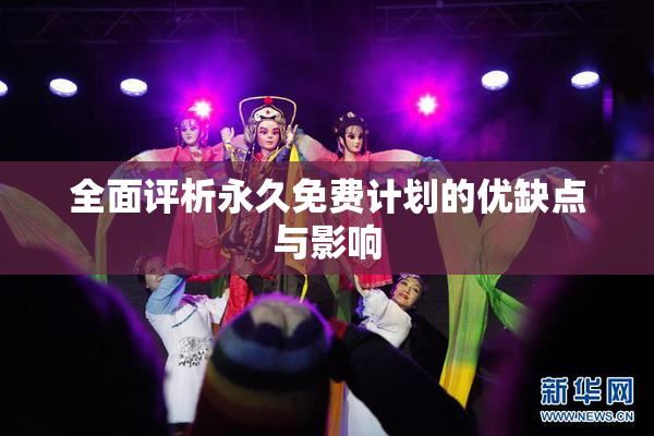 全面评析永久免费计划的优缺点与影响