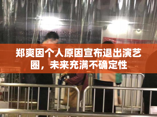郑爽因个人原因宣布退出演艺圈，未来充满不确定性