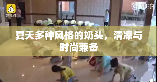 夏天多种风格的奶头，清凉与时尚兼备