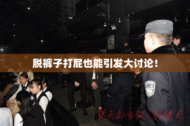 脱裤子打屁也能引发大讨论！