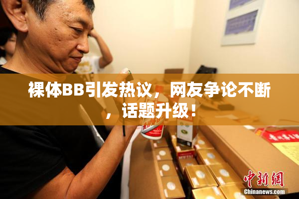 裸体BB引发热议，网友争论不断，话题升级！