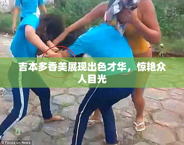 吉本多香美展现出色才华，惊艳众人目光
