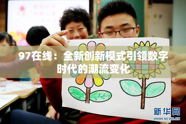 97在线：全新创新模式引领数字时代的潮流变化