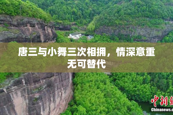 唐三与小舞三次相拥，情深意重无可替代