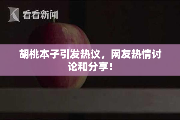 胡桃本子引发热议，网友热情讨论和分享！