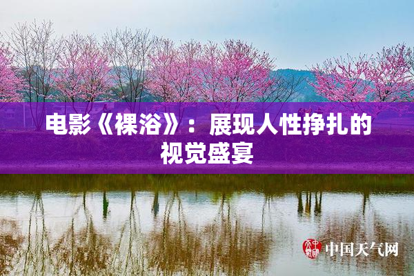 电影《裸浴》：展现人性挣扎的视觉盛宴