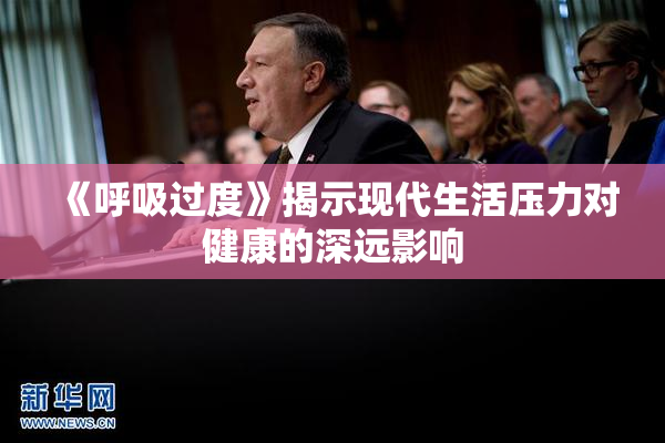 《呼吸过度》揭示现代生活压力对健康的深远影响