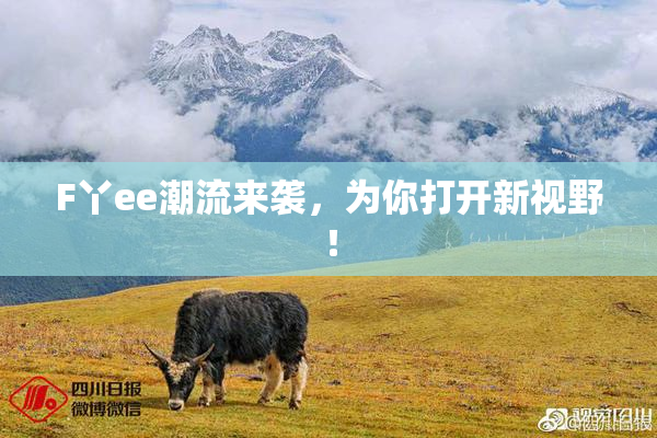F丫ee潮流来袭，为你打开新视野！