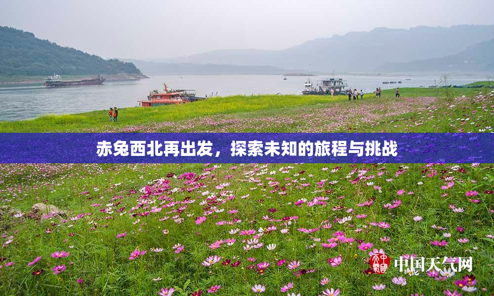赤兔西北再出发，探索未知的旅程与挑战
