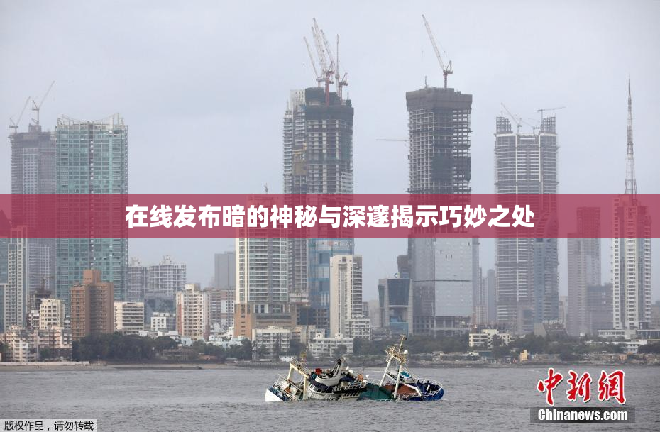 在线发布暗的神秘与深邃揭示巧妙之处