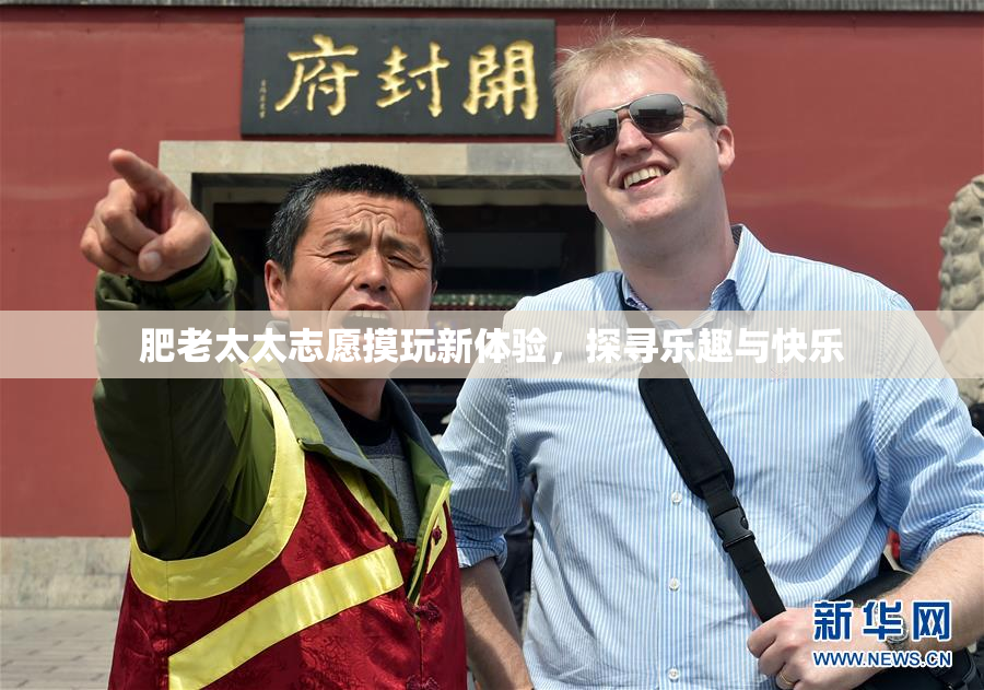 肥老太太志愿摸玩新体验，探寻乐趣与快乐