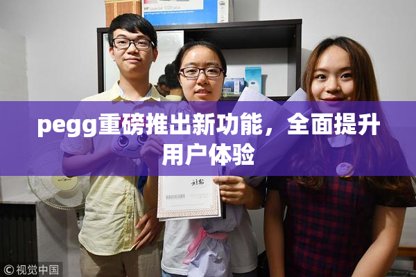 pegg重磅推出新功能，全面提升用户体验