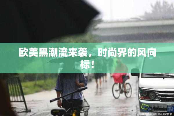 欧美黑潮流来袭，时尚界的风向标！