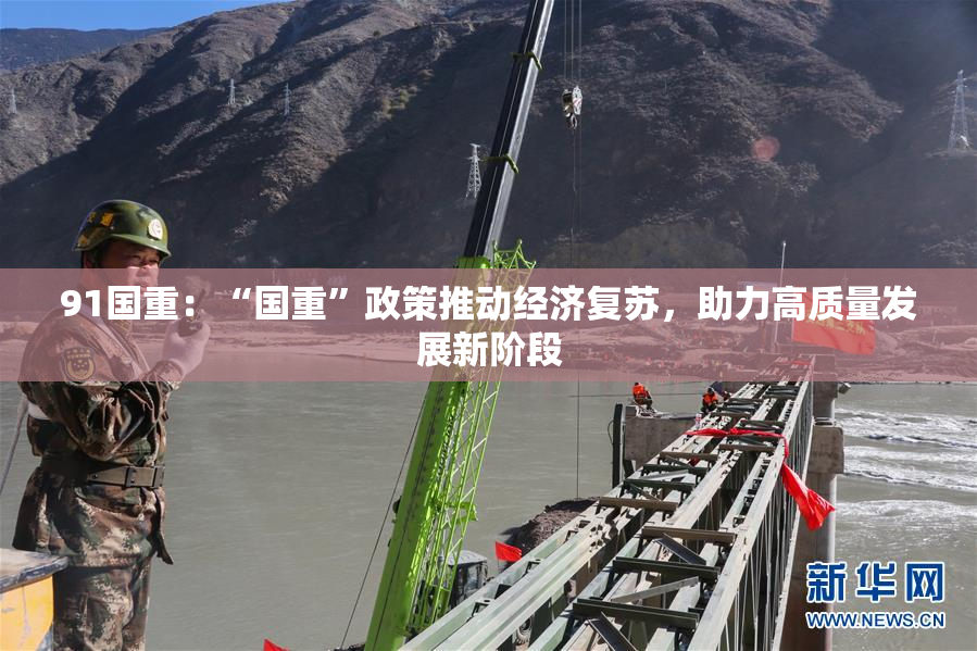 91国重：“国重”政策推动经济复苏，助力高质量发展新阶段